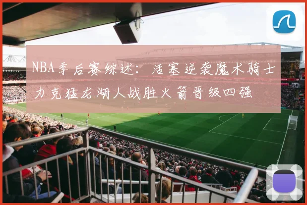 NBA季后赛综述：活塞逆袭魔术骑士力克猛龙湖人战胜火箭晋级四强